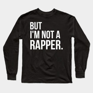 But I'm Not A Rapper Long Sleeve T-Shirt